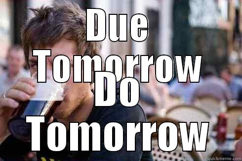 DUE TOMORROW DO TOMORROW Lazy College Senior