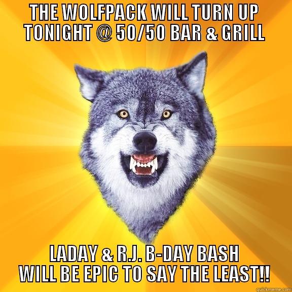 THE WOLFPACK WILL TURN UP TONIGHT @ 50/50 BAR & GRILL LADAY & R.J. B-DAY BASH WILL BE EPIC TO SAY THE LEAST!! Courage Wolf