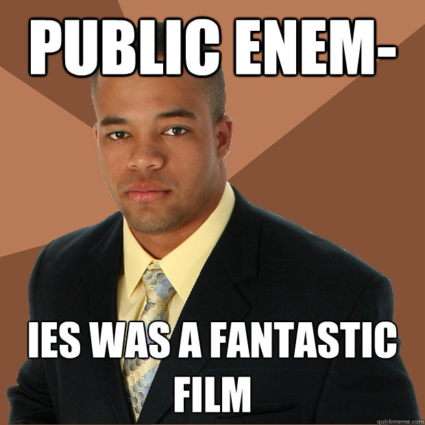 public enem- ies was a fantastic film  Successful Black Man