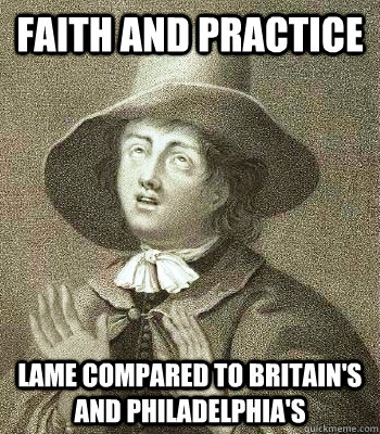 Faith and Practice Lame compared to Britain's and Philadelphia's  Quaker Problems