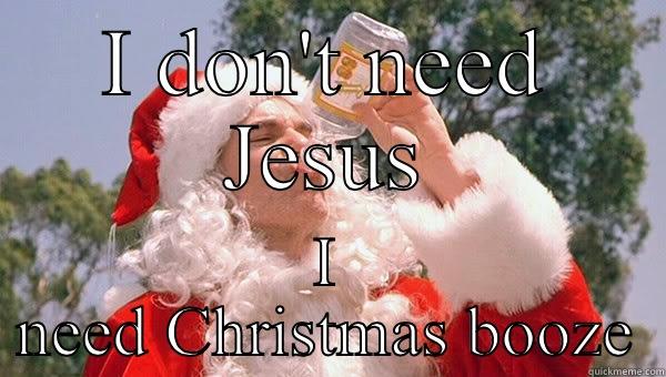 Bad Santa - I DON'T NEED JESUS I NEED CHRISTMAS BOOZE Misc