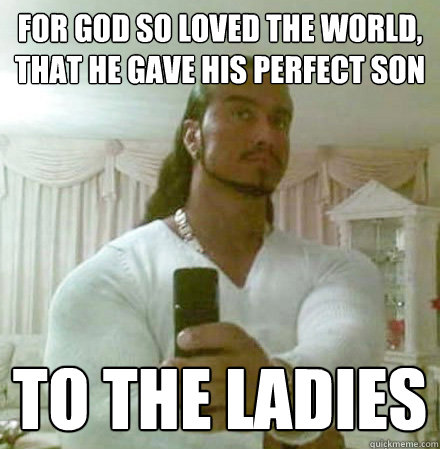 For God so loved the world, that he gave his perfect son to the ladies  Guido Jesus