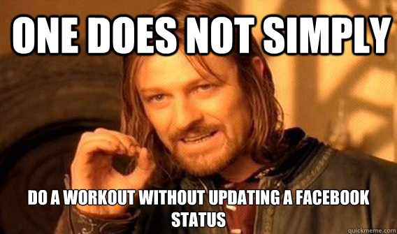 one does not simply do a workout without updating a facebook status  Lord of The Rings meme