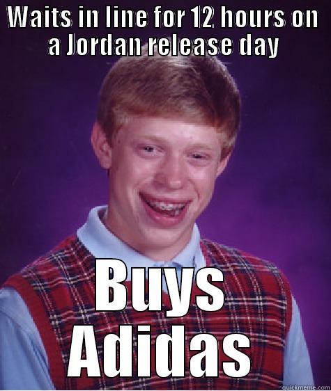 WAITS IN LINE FOR 12 HOURS ON A JORDAN RELEASE DAY BUYS ADIDAS Bad Luck Brian