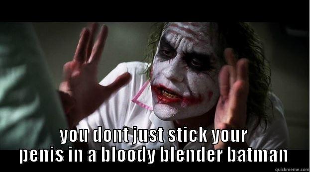  YOU DONT JUST STICK YOUR PENIS IN A BLOODY BLENDER BATMAN Joker Mind Loss