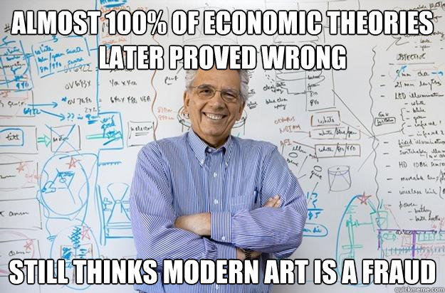 ALMOST 100% OF ECONOMIC THEORIES LATER PROVED WRONG STILL THINKS MODERN ART IS A FRAUD  Engineering Professor