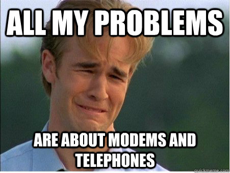 All my problems are about modems and telephones  1990s Problems