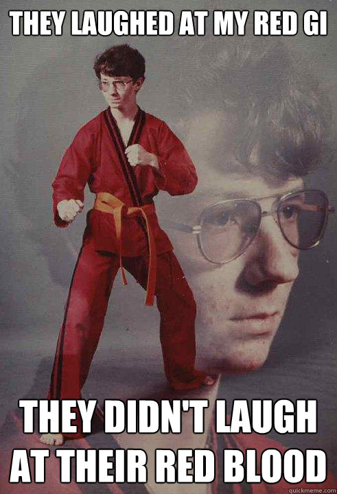 they laughed at my red gi they didn't laugh at their red blood  - they laughed at my red gi they didn't laugh at their red blood   Karate Kyle