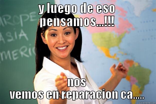 Y LUEGO DE ESO PENSAMOS...!!! NOS VEMOS EN REPARACIÓN CA..... Unhelpful High School Teacher