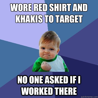 Wore red shirt and khakis to target no one asked if i worked there  Success Kid