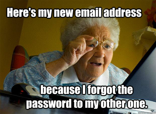 Here's my new email address because I forgot the password to my other one. - Here's my new email address because I forgot the password to my other one.  Grandma finds the Internet