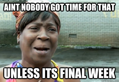 aint nobody got time for that Unless its final Week   aint nobody got time