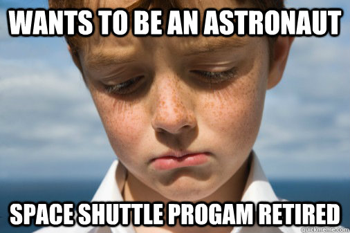 wants to be an astronaut space shuttle progam retired - wants to be an astronaut space shuttle progam retired  Crushed Dreams Ginger Kid