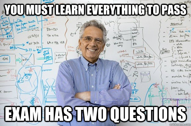 You must learn everything to pass exam has two questions  Engineering Professor