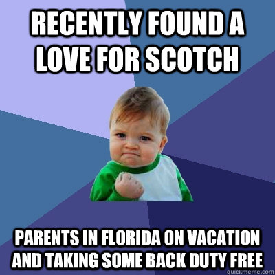 Recently found a love for Scotch Parents in Florida on Vacation and taking some back duty Free  Success Kid