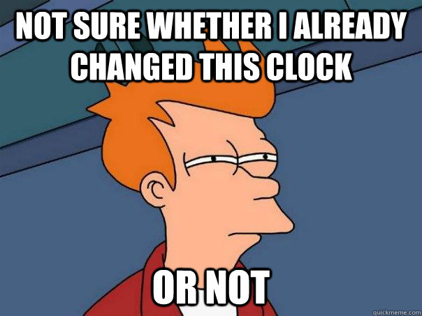 not sure whether i already changed this clock or not  Futurama Fry