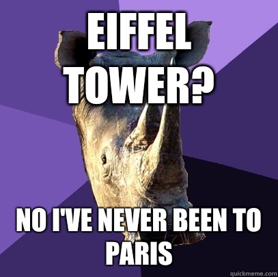 Eiffel Tower? No I've never been to paris  Sexually Oblivious Rhino