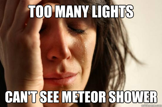 Too many lights can't see meteor shower - Too many lights can't see meteor shower  First World Problems