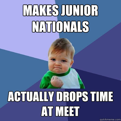 Makes Junior Nationals Actually Drops time At Meet  Success Kid