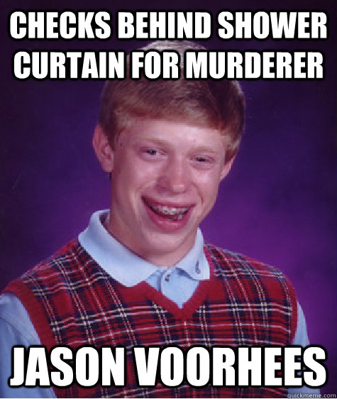 Checks behind shower curtain for murderer Jason Voorhees  Bad Luck Brian