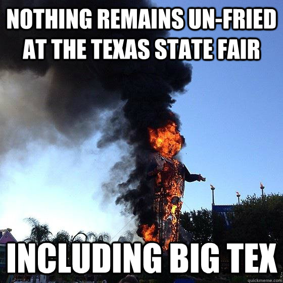 Nothing remains un-fried at the TExas state fair including big tex - Nothing remains un-fried at the TExas state fair including big tex  Big Tex Burns