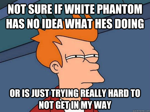 Not sure if white phantom has no idea what hes doing Or is just trying really hard to not get in my way  Futurama Fry