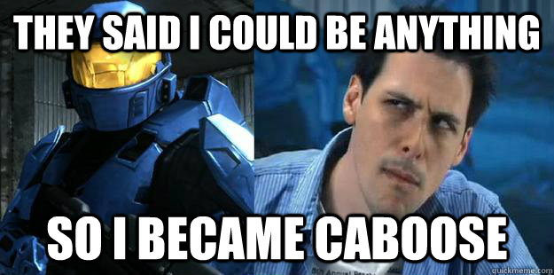 they said i could be anything so i became caboose - they said i could be anything so i became caboose  caboose