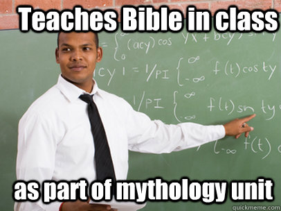 Teaches Bible in class as part of mythology unit - Teaches Bible in class as part of mythology unit  Good Guy Teacher