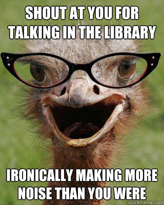 Shout at you for talking in the library Ironically making more noise than you were  Judgmental Bookseller Ostrich