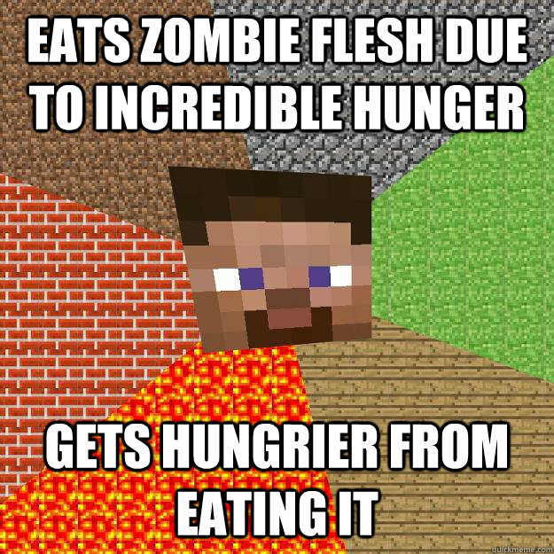 eats zombie flesh due to incredible hunger gets hungrier from eating it  Minecraft