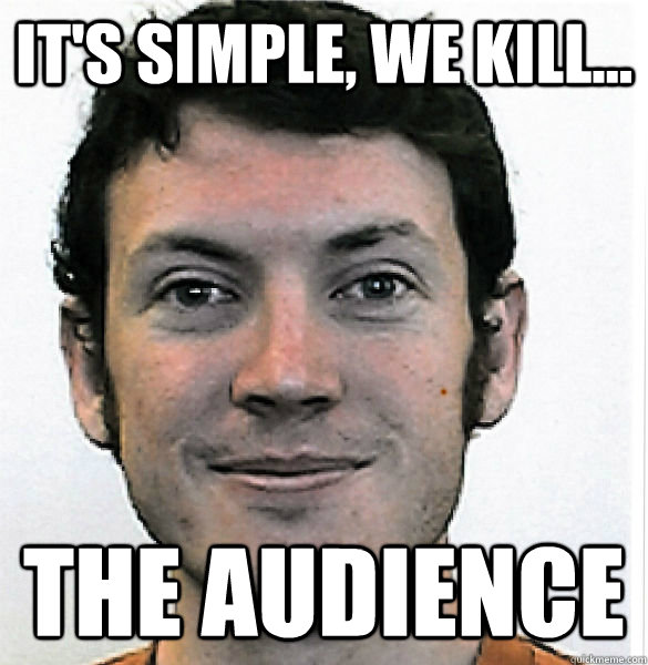 It's simple, we kill... The Audience - It's simple, we kill... The Audience  James Holmes