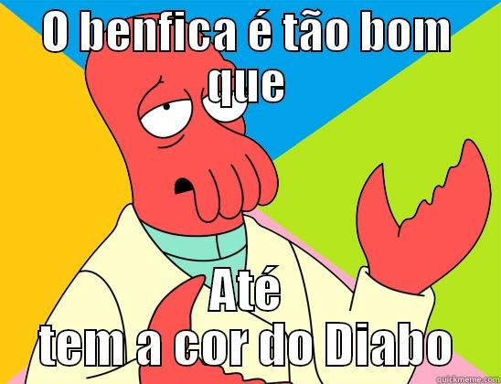 O BENFICA É TÃO BOM QUE ATÉ TEM A COR DO DIABO Futurama Zoidberg 