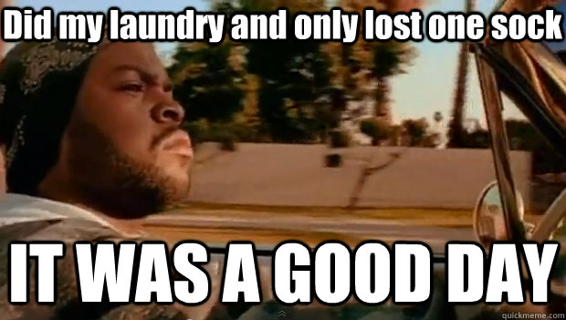 Did my laundry and only lost one sock IT WAS A GOOD DAY  It was a good day