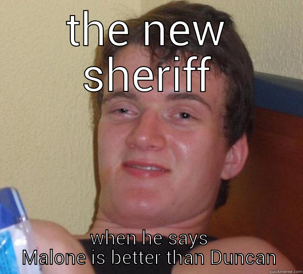 the new sheriff - THE NEW SHERIFF WHEN HE SAYS MALONE IS BETTER THAN DUNCAN 10 Guy