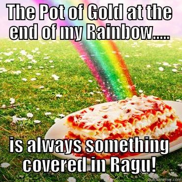 THE POT OF GOLD AT THE END OF MY RAINBOW….. IS ALWAYS SOMETHING COVERED IN RAGU! Misc