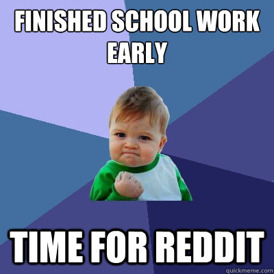 finished school work early time for reddit  Success Kid