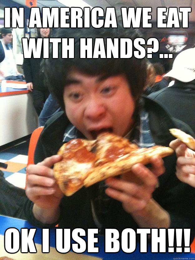 in america we eat with hands?... ok i use both!!! - in america we eat with hands?... ok i use both!!!  Pizza hands