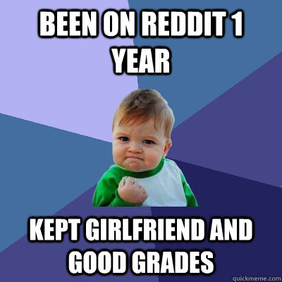 Been on reddit 1 year kept girlfriend and good grades  Success Kid