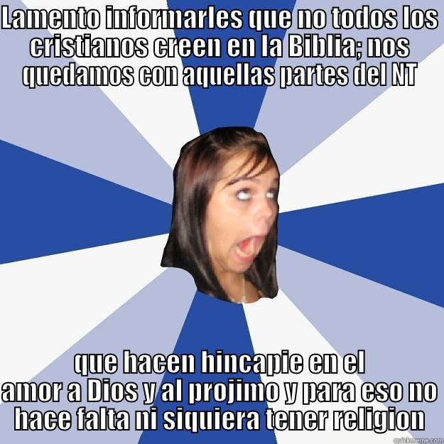 LAMENTO INFORMARLES QUE NO TODOS LOS CRISTIANOS CREEN EN LA BIBLIA; NOS QUEDAMOS CON AQUELLAS PARTES DEL NT QUE HACEN HINCAPIE EN EL AMOR A DIOS Y AL PROJIMO Y PARA ESO NO HACE FALTA NI SIQUIERA TENER RELIGION Annoying Facebook Girl