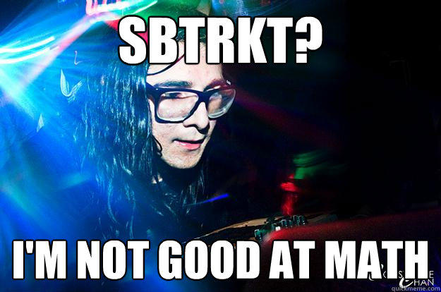 sbtrkt? i'm not good at math  Dubstep Oblivious Skrillex