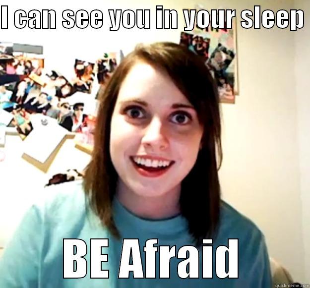 I can see you guys in your sleep - I CAN SEE YOU IN YOUR SLEEP  BE AFRAID Overly Attached Girlfriend