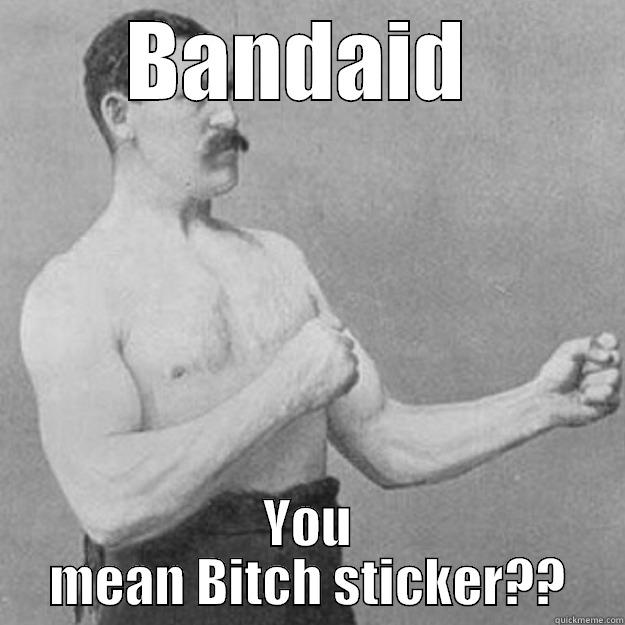 BANDAID  YOU MEAN BITCH STICKER?? overly manly man