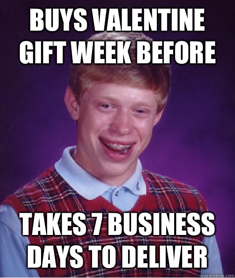 Buys Valentine gift week before Takes 7 business days to deliver  Bad Luck Brian