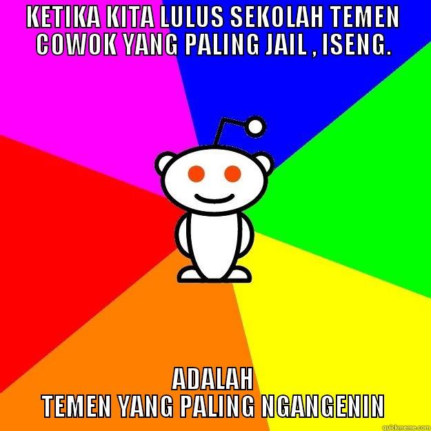 KETIKA KITA LULUS SEKOLAH TEMEN COWOK YANG PALING JAIL , ISENG. ADALAH TEMEN YANG PALING NGANGENIN Reddit Alien