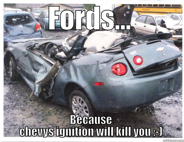 Cause Ford - FORDS... BECAUSE CHEVYS IGNITION WILL KILL YOU :-) Misc