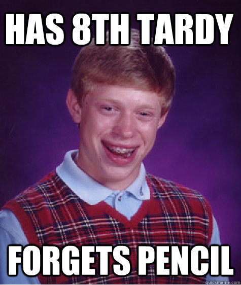 Has 8th tardy forgets pencil  Bad Luck Brian