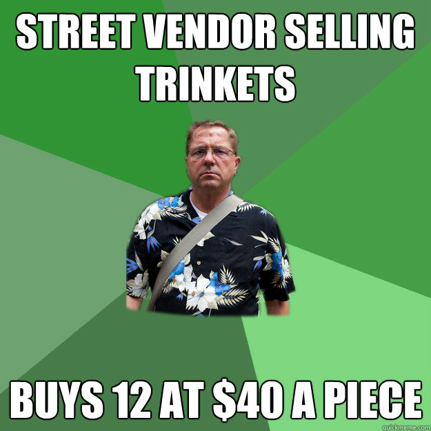 street vendor selling trinkets buys 12 at $40 a piece - street vendor selling trinkets buys 12 at $40 a piece  Nervous Vacation Dad