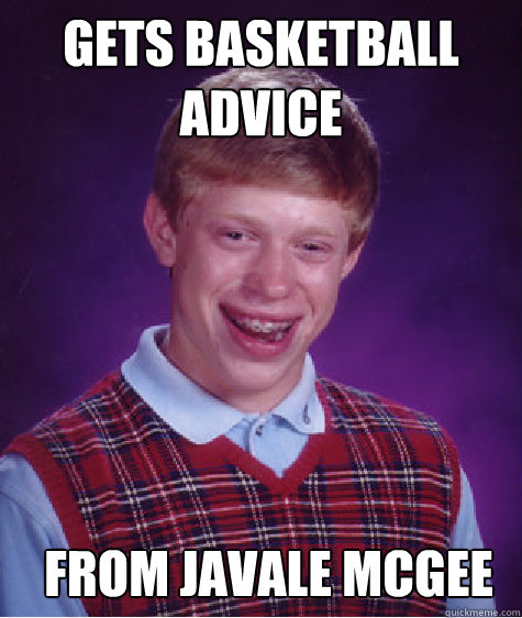 Gets basketball advice From javale mcgee  Bad Luck Brian