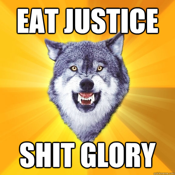 EAT JUSTICE SHIT GLORY - EAT JUSTICE SHIT GLORY  Courage Wolf