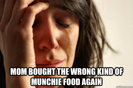  Mom bought the wrong kind of Munchie food again  First World Problems